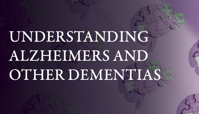 Understanding Alzheimer’s and Other Dementias